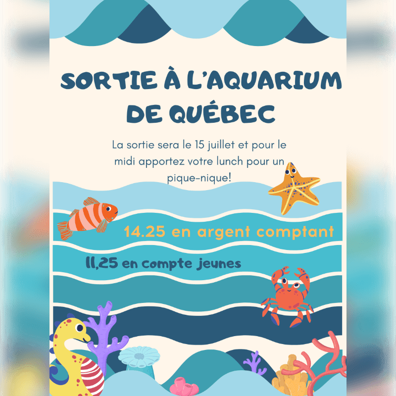 A colorful poster announces a trip to the Aquarium de Québec on July 15th, featuring cartoonish sea creatures like a seahorse, clownfish, crab, and starfish swimming among coral reefs in the foreground, against a wavy blue and white background with text detailing the event and cost.