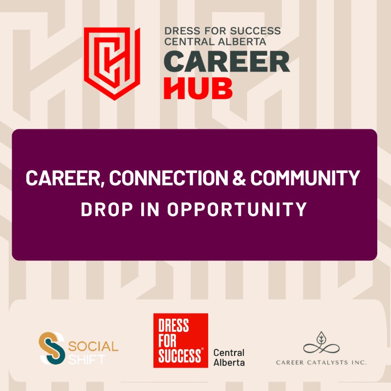A maroon banner with white text announcing a "CAREER, CONNECTION & COMMUNITY DROP IN OPPORTUNITY" is centered against a light beige background with a subtle geometric pattern, while logos for Dress for Success Central Alberta, Social Shift, and Career Catalysts Inc. are visible at the bottom.