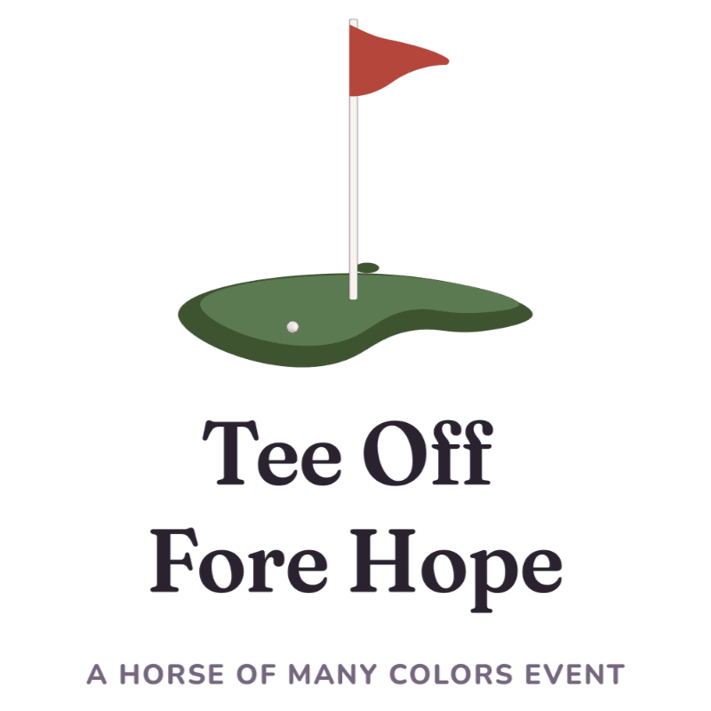 A golf hole with a red flag in the background is superimposed over the text "Tee Off Fore Hope" and "A HORSE OF MANY COLORS EVENT" in the foreground.