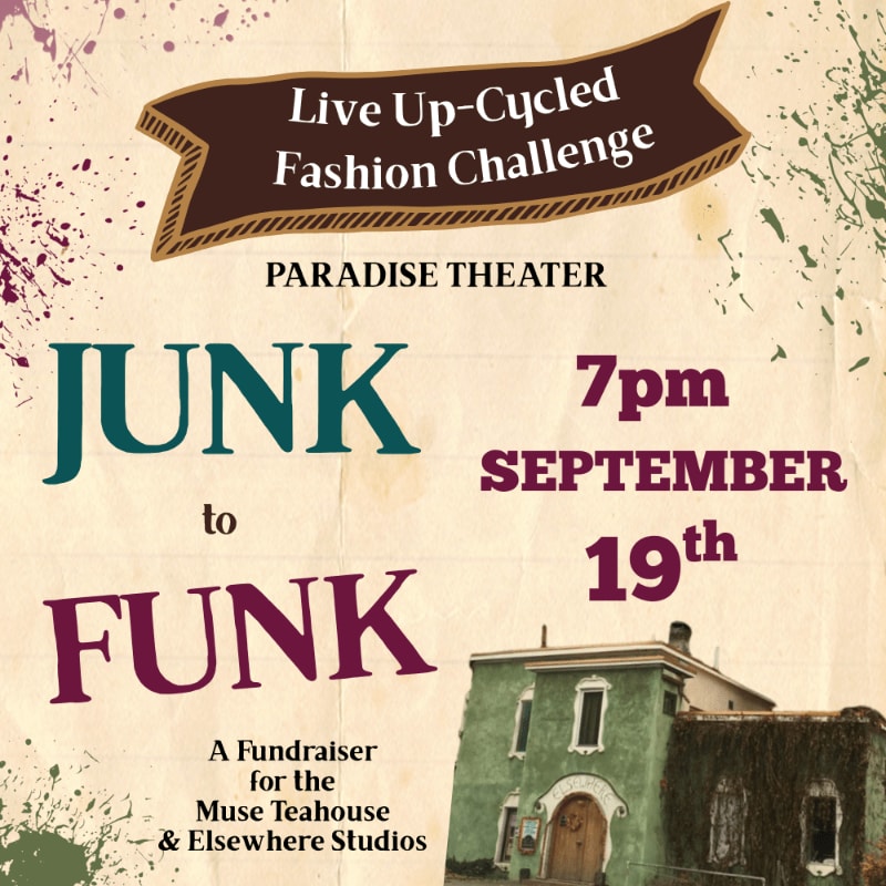 A "Junk to Funk" Live Up-Cycled Fashion Challenge poster for Paradise Theater, a fundraiser for Muse Teahouse & Elsewhere Studios, is set against a textured, paint-splattered background with a green building in the lower right corner.