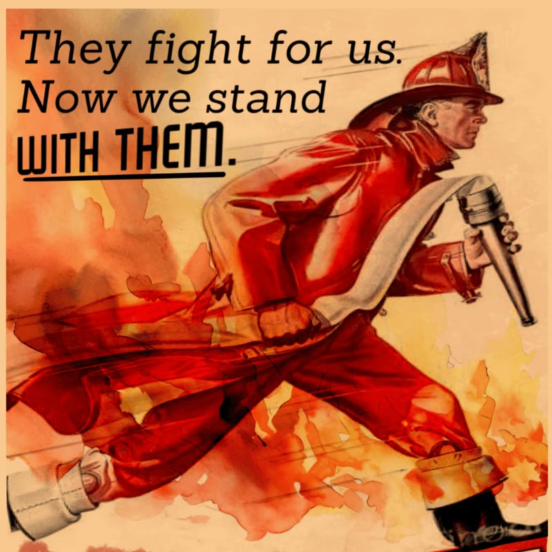 A firefighter in a red coat and helmet runs with a hose through flames in the foreground, while text reading "They fight for us. Now we stand WITH THEM." is displayed in the background.