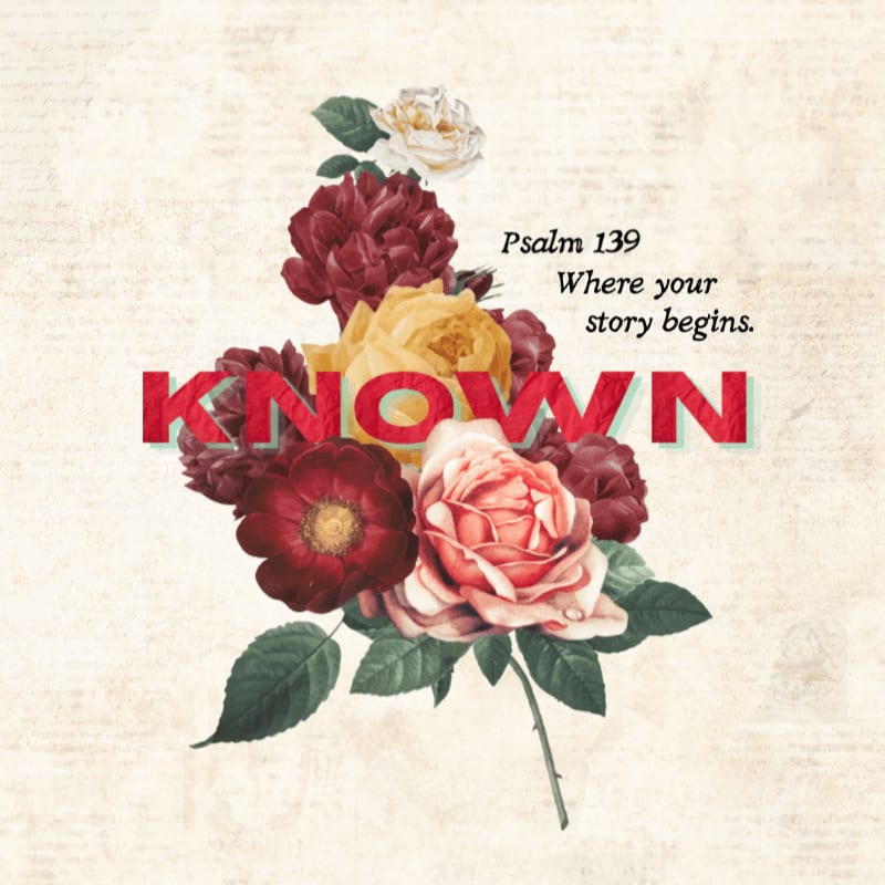 A bouquet of vintage-style roses in shades of red, yellow, and pink is set against a textured, parchment-like background with the word "KNOWN" in bold red letters and a Bible verse from Psalm 139.