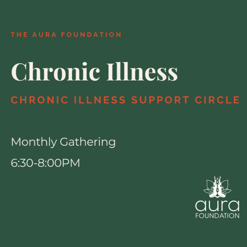 A dark green background features text announcing a "Chronic Illness Support Circle" monthly gathering from 6:30-8:00 PM, with "The Aura Foundation" logo in the bottom right corner.