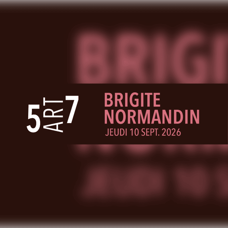 A dark brown background with blurred pink text behind a dark brown banner displaying "5 ART 7" and "BRIGITE NORMANDIN JEUDI 10 SEPT. 2026".