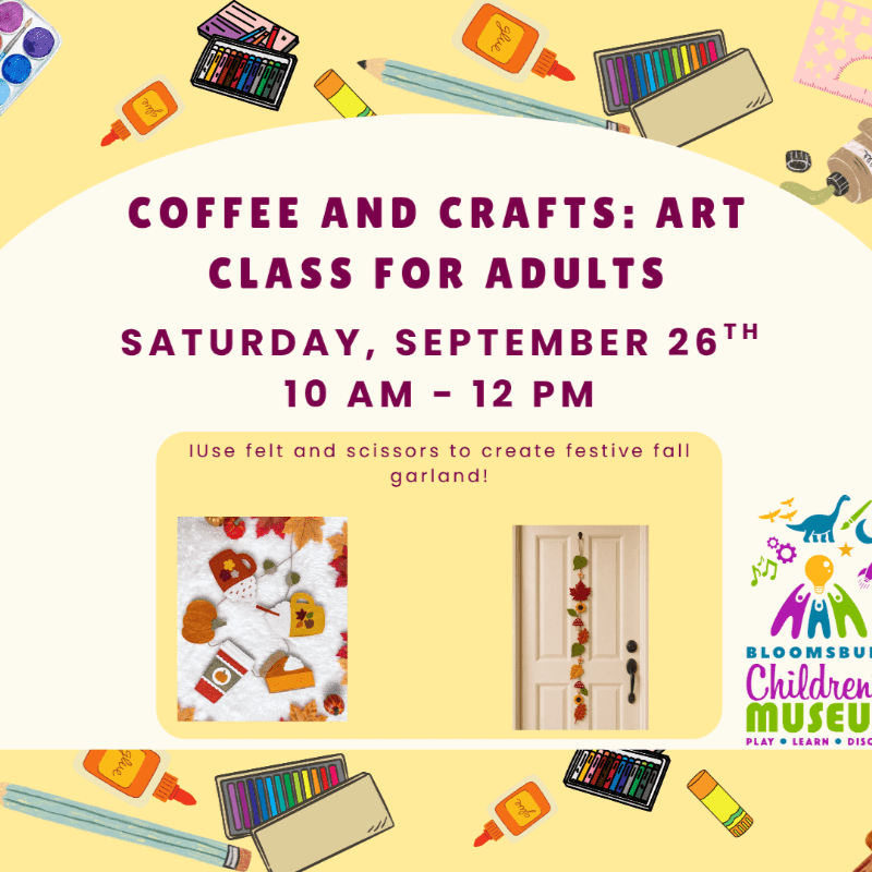 Art supplies frame a flyer announcing a "Coffee and Crafts: Art Class for Adults" on Saturday, September 26th, from 10 AM to 12 PM, featuring a felt fall garland craft, with the Bloomsburg Children's Museum logo in the background.