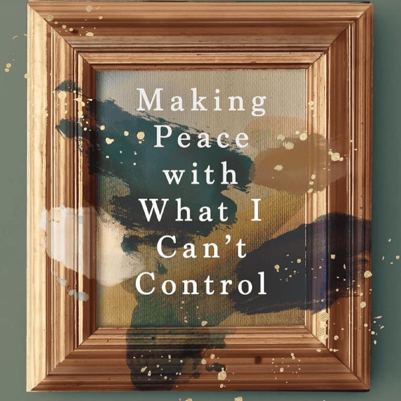 A golden, ornate frame surrounds a canvas with abstract brushstrokes and the text "Making Peace with What I Can't Control" against a muted green background.