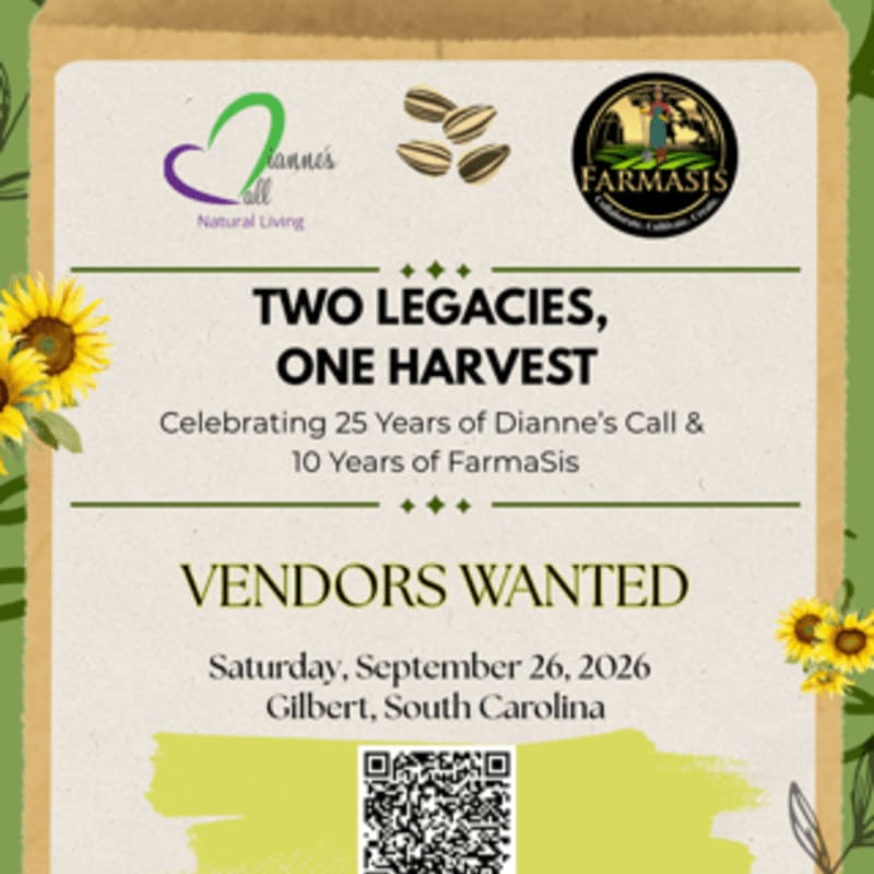 Sunflowers frame a poster announcing "Two Legacies, One Harvest," celebrating anniversaries of Dianne's Call and FarmaSis, and seeking vendors for an event in Gilbert, South Carolina.
