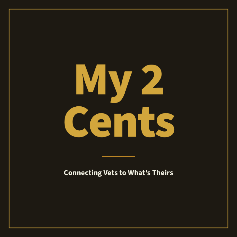 Gold text reading "My 2 Cents" and "Connecting Vets to What's Theirs" is centered on a dark brown background with a thin gold border.