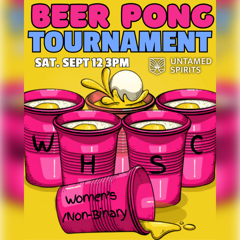 Pink cups with "W H S C" and "Women's/Non-Binary" written on them are arranged in front of a yellow background with "BEER PONG TOURNAMENT" text and a logo.
