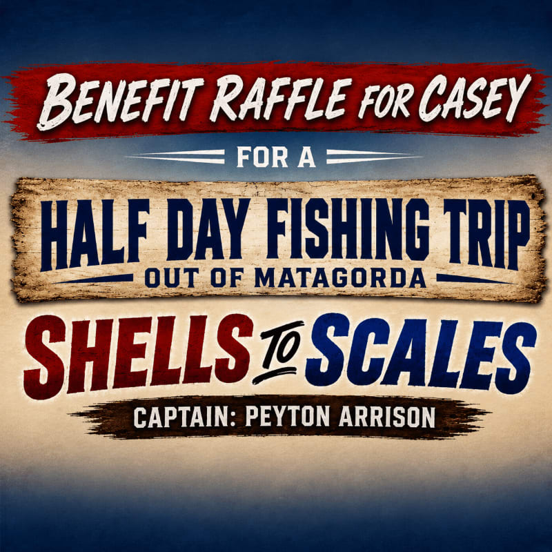 A benefit raffle for Casey offers a half-day fishing trip out of Matagorda with Captain Peyton Arrison on "Shells to Scales" against a textured, blue and brown background.