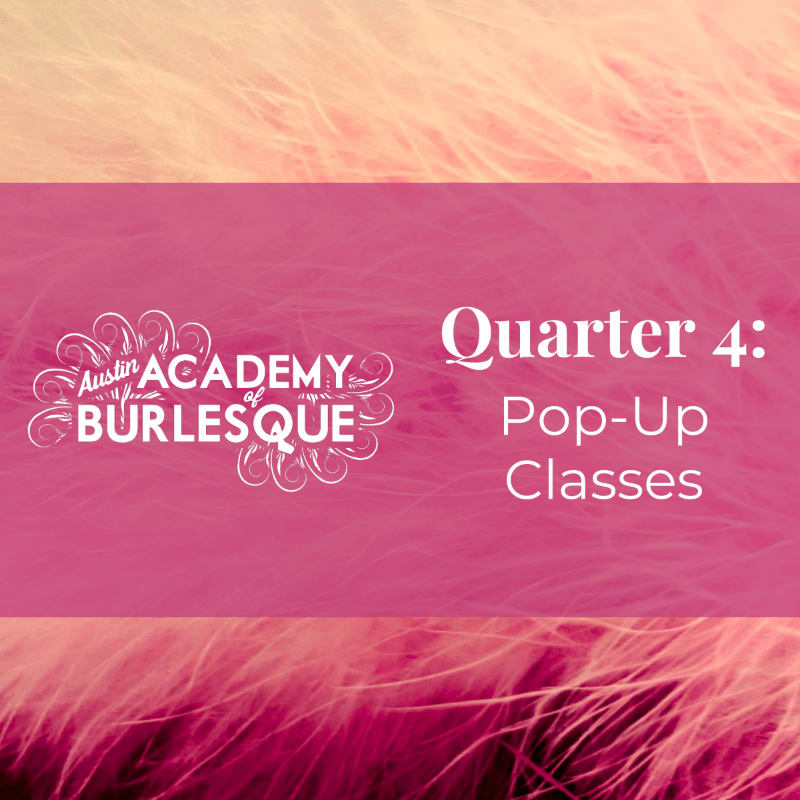 A pink background with a feathery texture frames the "Austin Academy of Burlesque" logo on the left and "Quarter 4: Pop-Up Classes" text on the right.