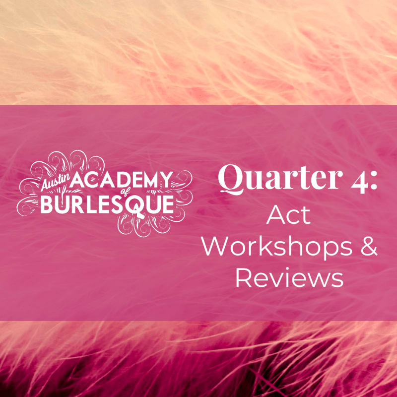 A pink banner overlays a soft-focus background of feathery textures, displaying the Austin Academy of Burlesque logo and "Quarter 4: Act Workshops & Reviews" in white text.