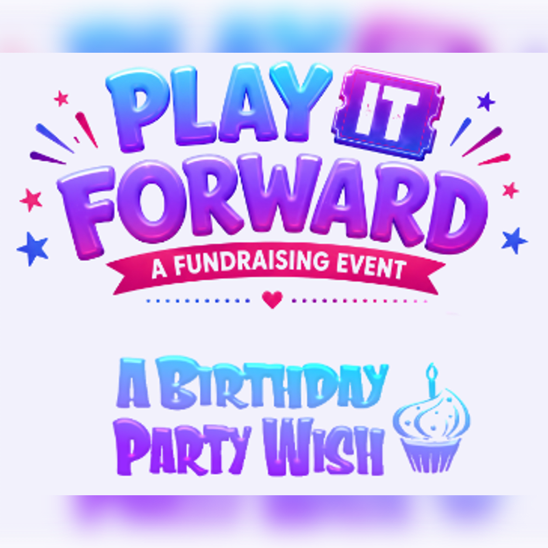 Colorful text announcing "PLAY IT FORWARD A FUNDRAISING EVENT" and "A BIRTHDAY PARTY WISH" with a cupcake graphic is set against a soft, gradient background.