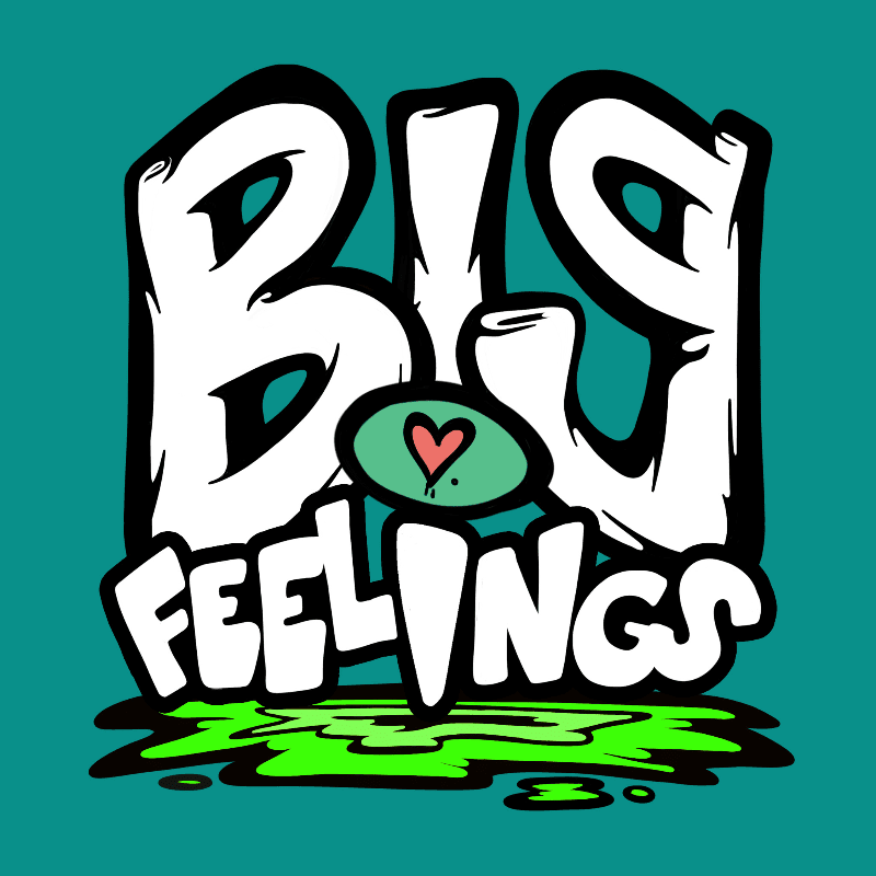 Graffiti-style text reading "BIG FEELINGS" with a heart in the center of the "I" sits on a puddle of green slime against a teal background.