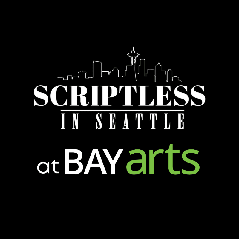 A white silhouette of the Seattle skyline hovers above the text "SCRIPTLESS IN SEATTLE" and "at BAY arts," with the latter's "BAY arts" in green.