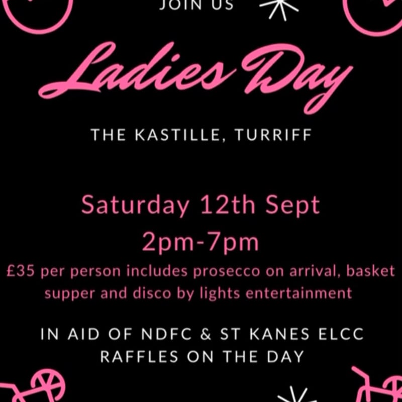 A black background features pink text announcing "Ladies Day" at The Kastille, Turriff, on Saturday, September 12th, from 2 pm to 7 pm, with details about the event's inclusions and beneficiaries.
