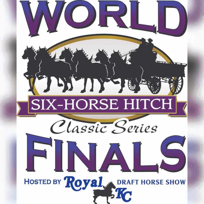 Silhouetted horses pulling a wagon are in the foreground, with bold text announcing "WORLD SIX-HORSE HITCH CLASSIC SERIES FINALS" in the background.