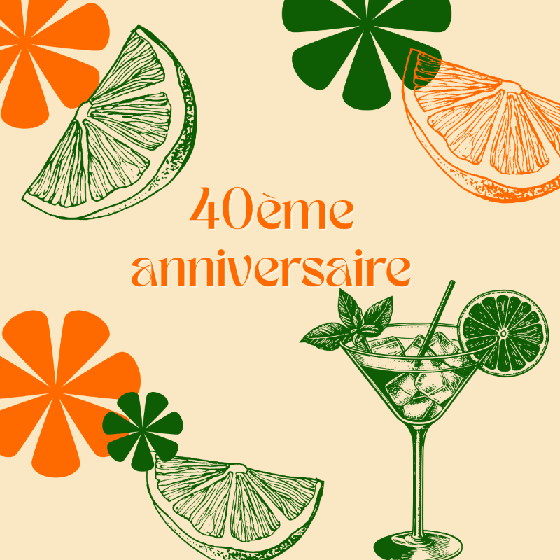 Orange text reading "40ème anniversaire" and a green cocktail glass are centered among orange and green citrus slices and floral shapes on a beige background.