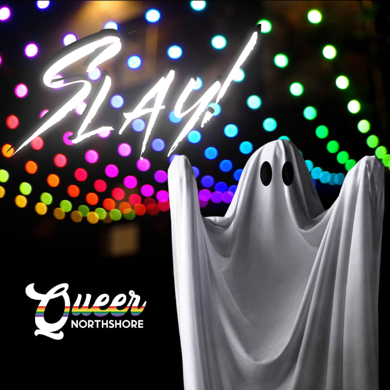 A person dressed as a ghost stands in the foreground against a dark background filled with colorful, blurred bokeh lights and the text "SLAY!" and "Queer Northshore."