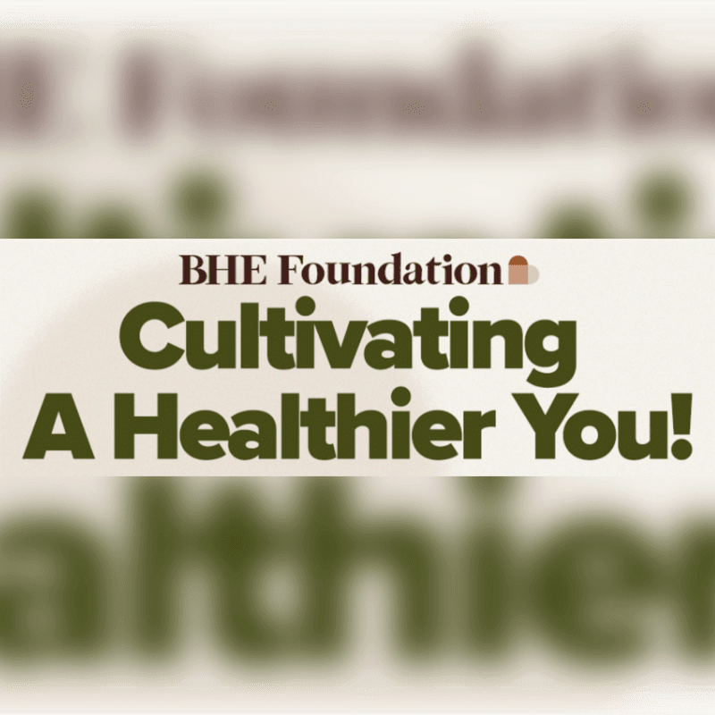 Bold green and brown text reading "BHE Foundation Cultivating A Healthier You!" is centered on a white banner against a blurred, matching background.