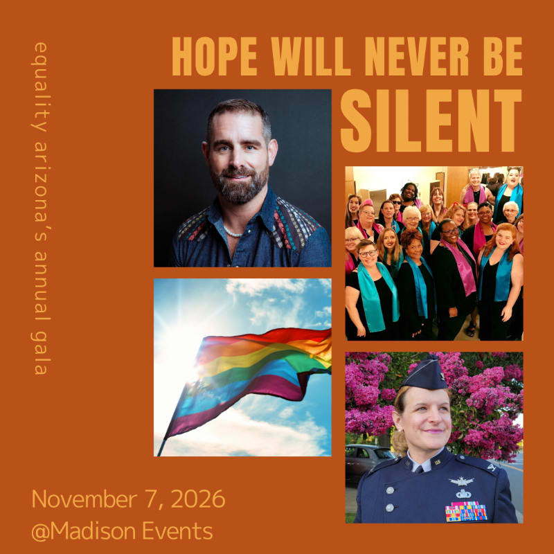 A promotional flyer with an orange background features the text "HOPE WILL NEVER BE SILENT" and "equality arizona's annual gala" alongside photos of a man, a group of women, a rainbow flag, and a woman in military uniform.
