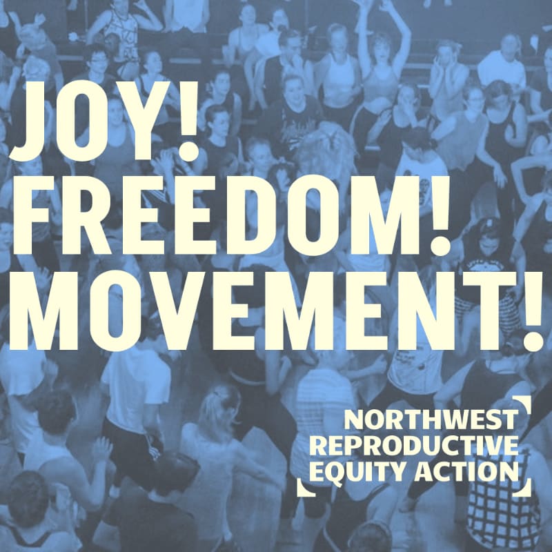 Bold yellow text reading "JOY! FREEDOM! MOVEMENT!" and "NORTHWEST REPRODUCTIVE EQUITY ACTION" overlays a blue-tinted background of a crowd of people dancing.