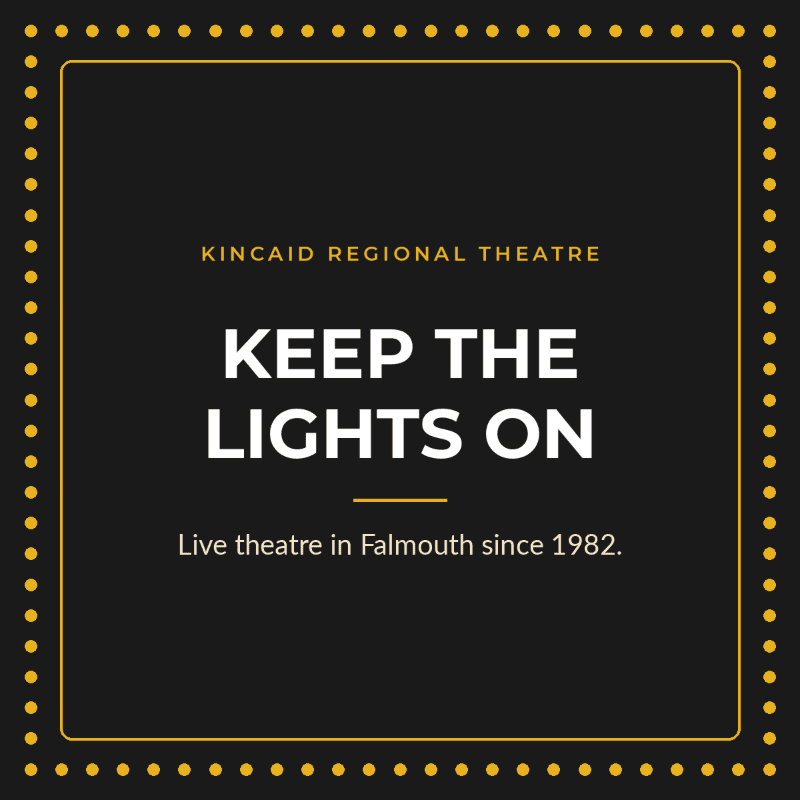 White and gold text reading "Kincaid Regional Theatre KEEP THE LIGHTS ON Live theatre in Falmouth since 1982" is centered against a black background framed by a gold border and dotted perimeter.