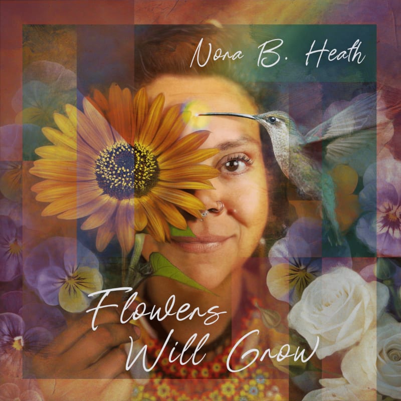 A woman holds a large yellow sunflower over one eye while a hummingbird hovers nearby, set against a soft, colorful floral background with the text "Nora B. Heath" and "Flowers Will Grow."