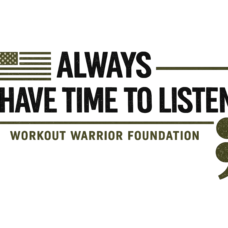 Black and olive green text reading "ALWAYS HAVE TIME TO LISTEN" and "WORKOUT WARRIOR FOUNDATION" is set against a plain white background, accompanied by a stylized American flag and a semicolon.
