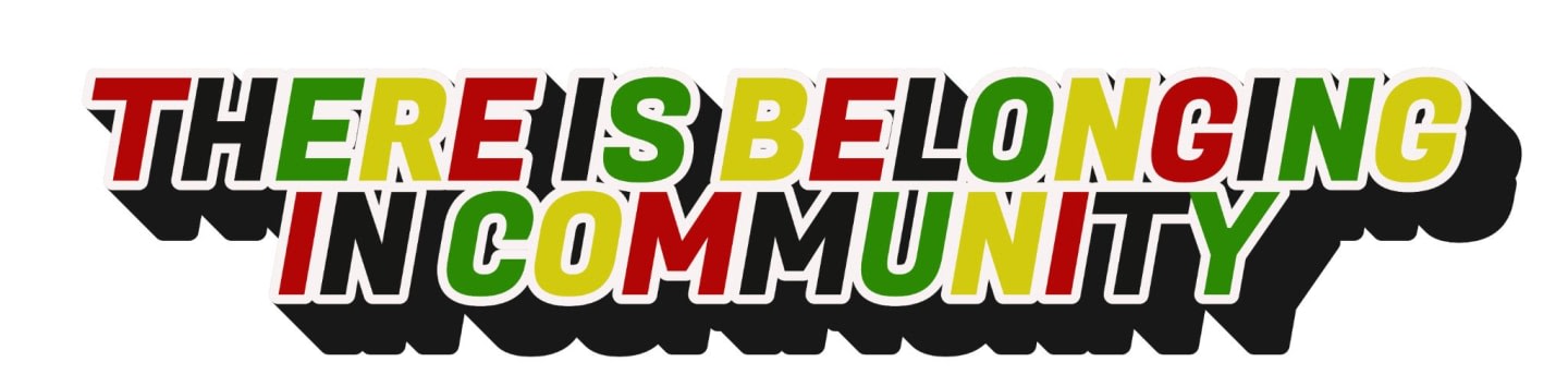 Bold, colorful text reading "THERE IS BELONGING IN COMMUNITY" is set against a white background with a black, shadowed outline.