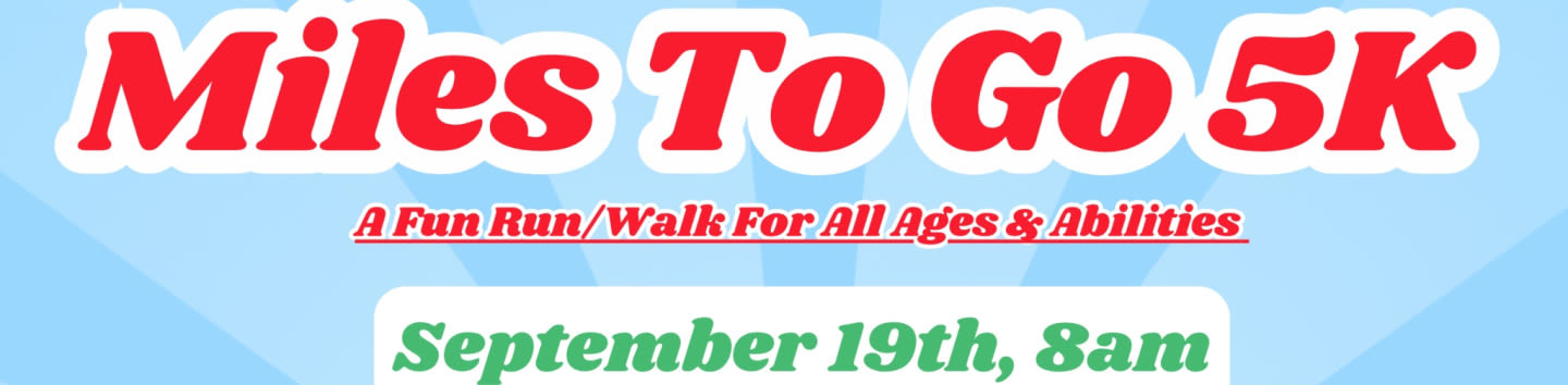 Red text announcing "Miles To Go 5K" and "A Fun Run/Walk For All Ages & Abilities" is displayed over a light blue background with white radiating lines.