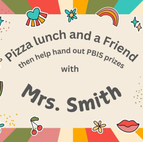 pizza lunch with friend & help hand out PBIS w/ Mrs. smith item
