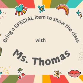 Bring a special item to show the class with Mrs. thomas item