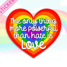 'The Only Thing More Powerful Than Hate Is Love' Sticker item