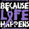 Because Life Happens