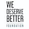 We Deserve Better Foundation