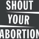 Shout Your Abortion