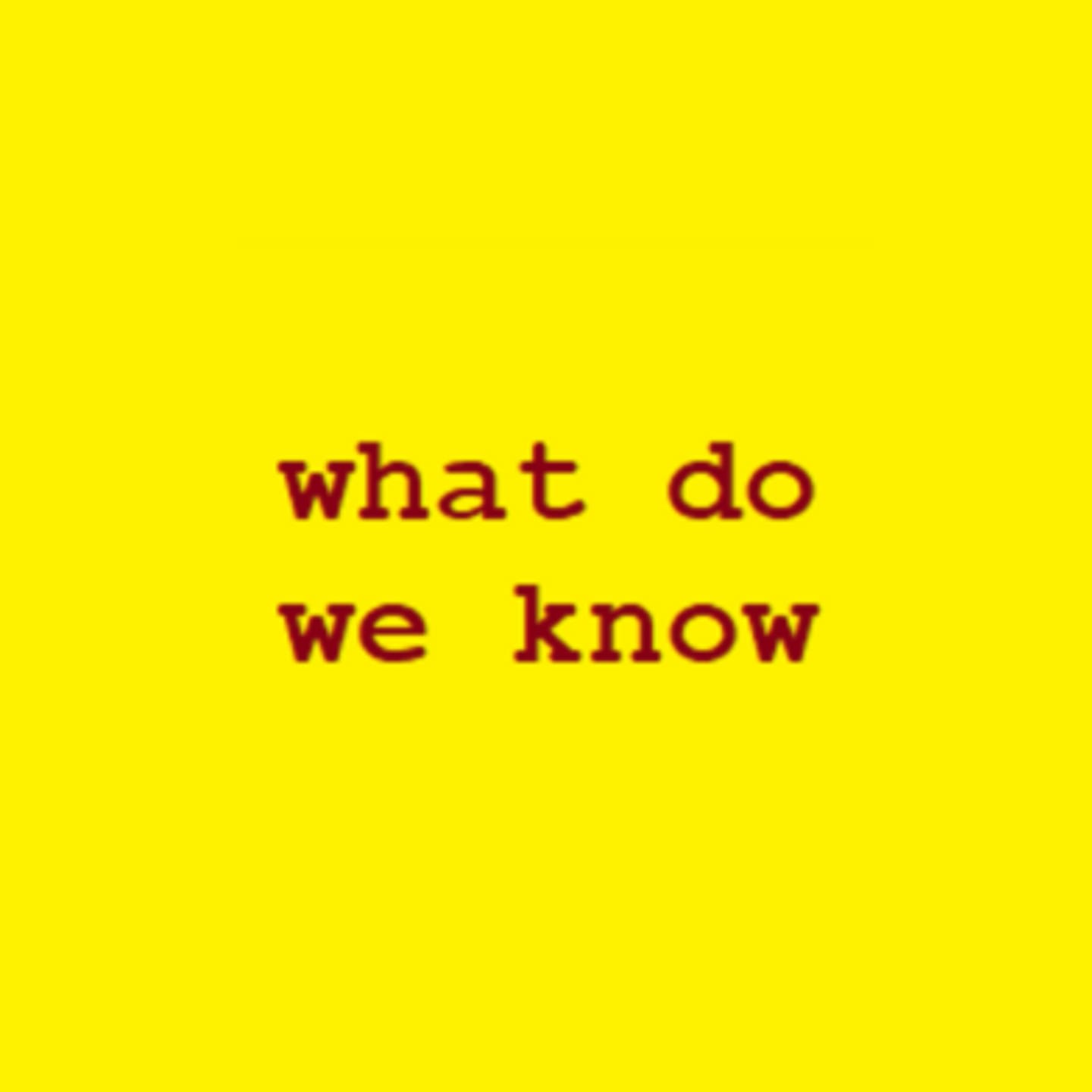 Red text reading "what do we know" is centered on a bright yellow background.