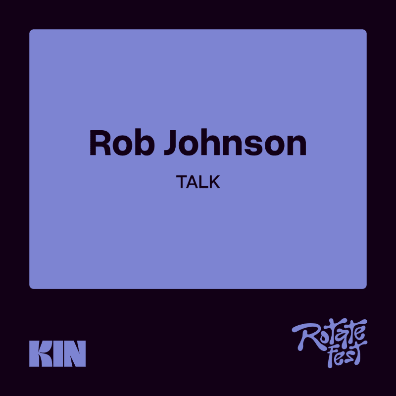 Rob Johnson: Talk — Rotate Fest