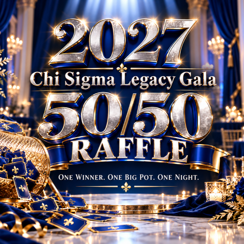2027 Chi Sigma Legacy Gala 50/50 Raffle ONE WINNER. ONE BIG POT. ONE NIGHT.