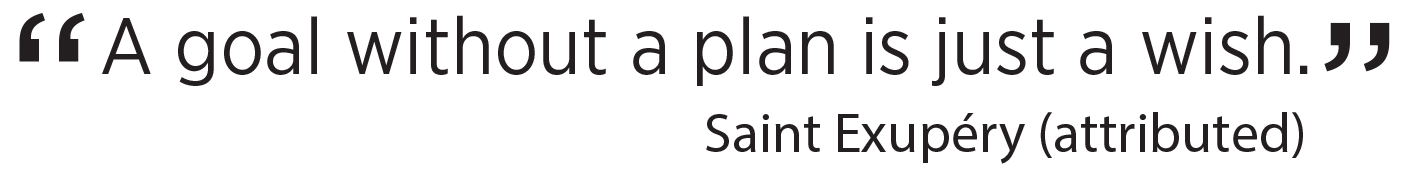 'A goal without a plan is just a wish.' Saint Exupéry (attributed)