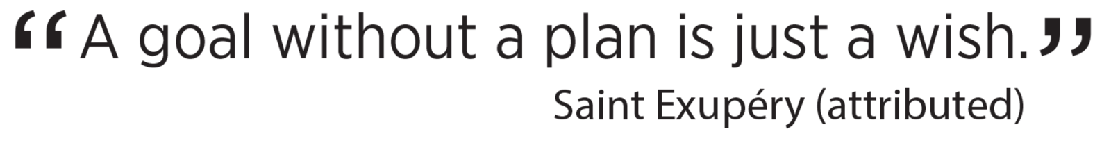 「計画のない目標は、願い事でしかない。」 Saint Exupéry (同氏の著書に記載)