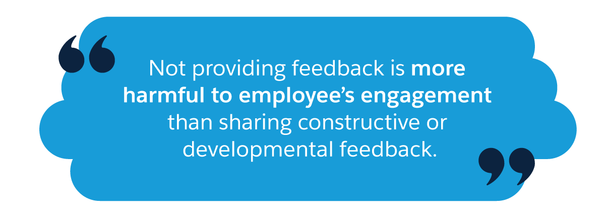 Not providing feedback is more harmful to employees' engagement than sharing constructive or developmental feedback.