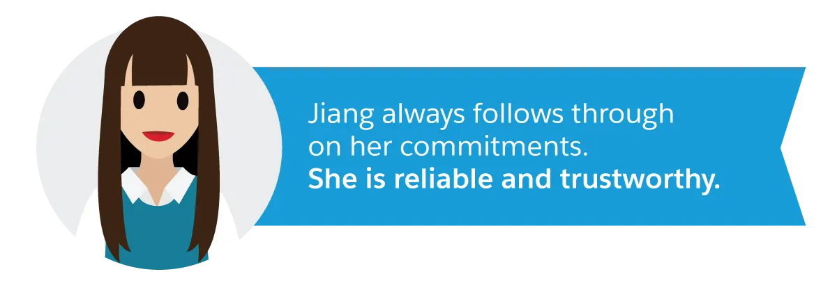 Jiang always follows through on her commitments. She is reliable and trustworthy.