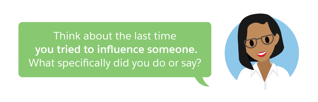 Think about the last time you tried to influence someone. What specifically did you do or say?