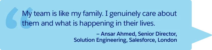 "Mein Team ist wie meine Familie. Ich nehme Anteil an meinen Mitarbeitern und ihrem Leben." – Ansar Ahmed, Senior Director, Solution Engineering, Salesforce, London