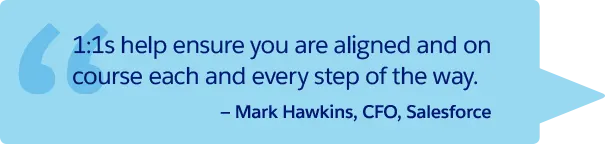 “1:1s help ensure you are aligned and on course each and every step of the way.