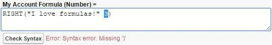 A formula that's missing a comma, but the syntax error says it's missing a parenthesis. My Account Formulas (Number) = RIGHT ("I love formulas!" 3)