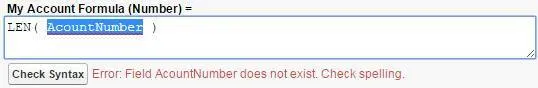 A formula with a misspelled field name. My Account Formula (Number) = LEN ( AcountNumber )