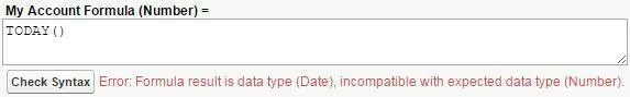 A formula that returns a result of the incorrect data type. It expected a number, but the formula result is a date. My Account Formula (Number) - TODAY()